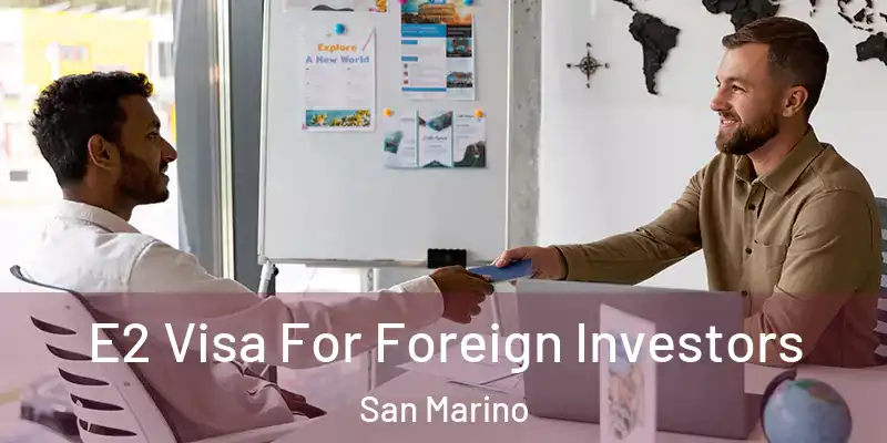  E2 Visa For Foreign Investors San Marino